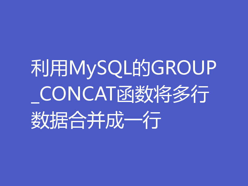 利用MySQL的GROUP_CONCAT函数将多行数据合并成一行