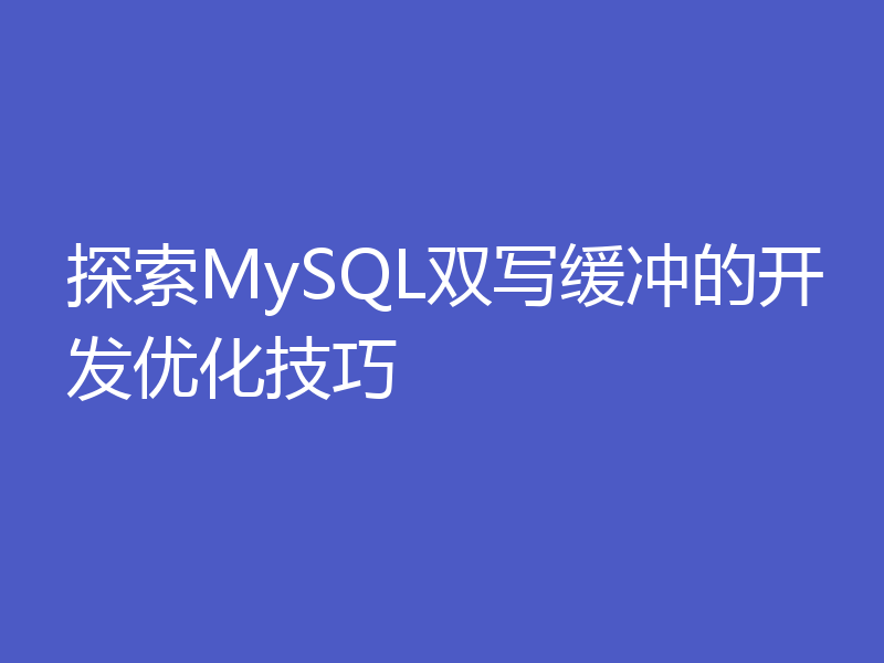 探索MySQL双写缓冲的开发优化技巧