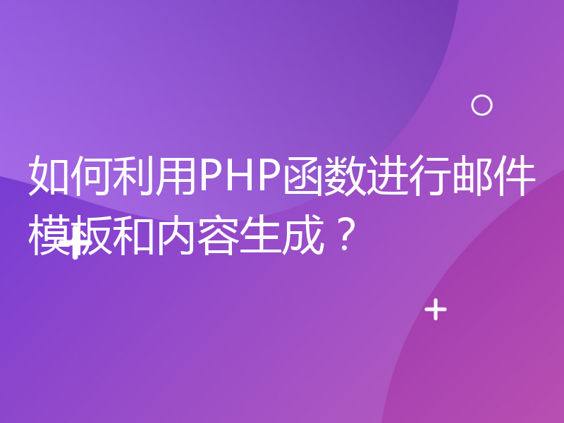 如何利用PHP函数进行邮件模板和内容生成？