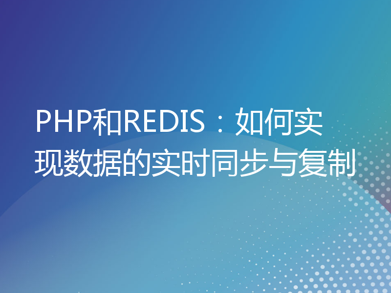 PHP和REDIS：如何实现数据的实时同步与复制