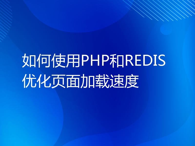 如何使用PHP和REDIS优化页面加载速度