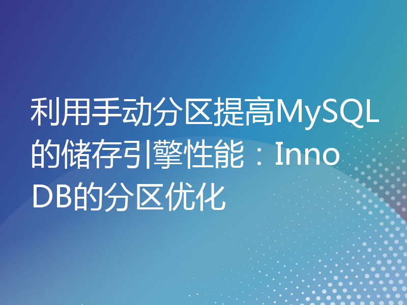 利用手动分区提高MySQL的储存引擎性能：InnoDB的分区优化