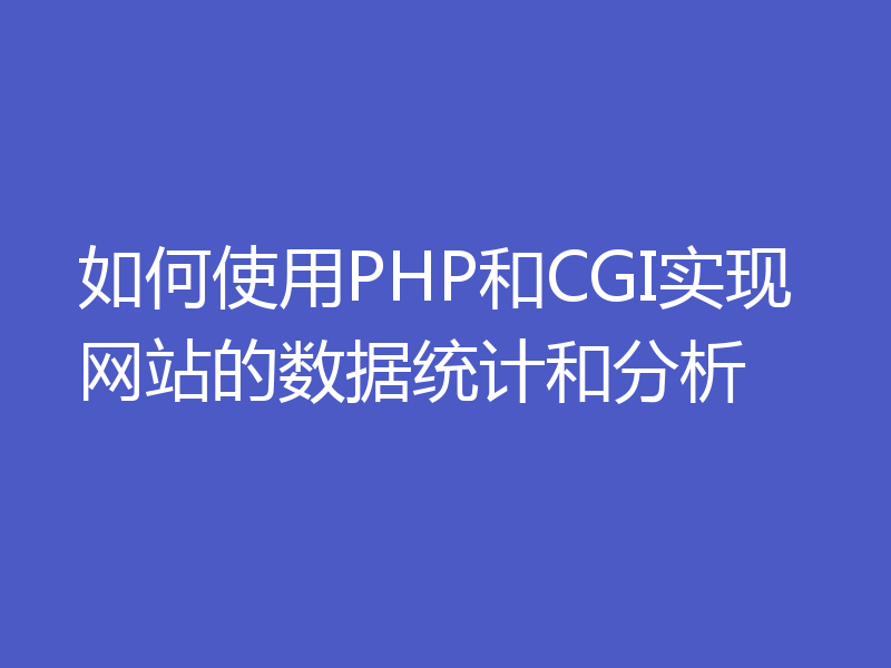 如何使用PHP和CGI实现网站的数据统计和分析