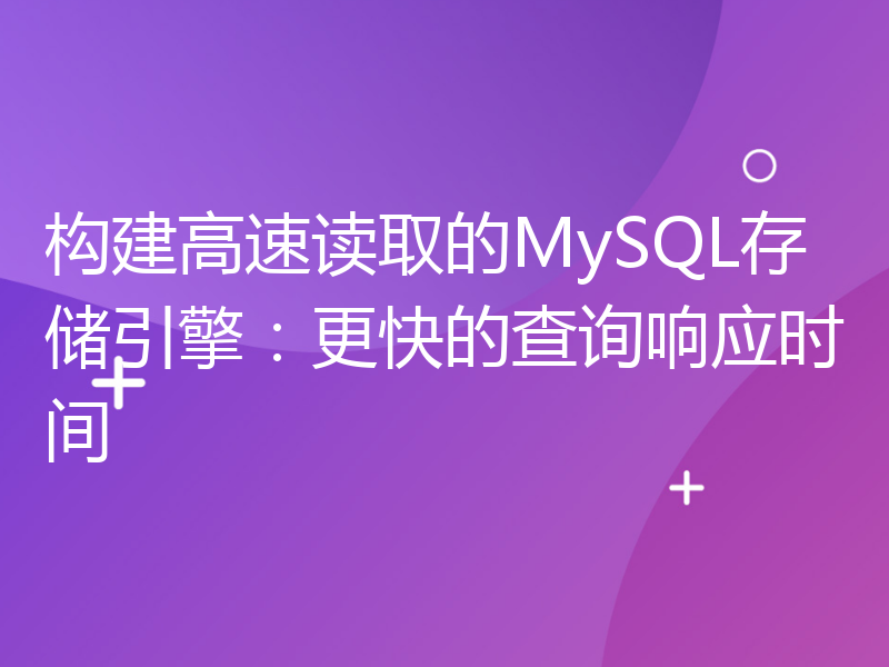 构建高速读取的MySQL存储引擎：更快的查询响应时间