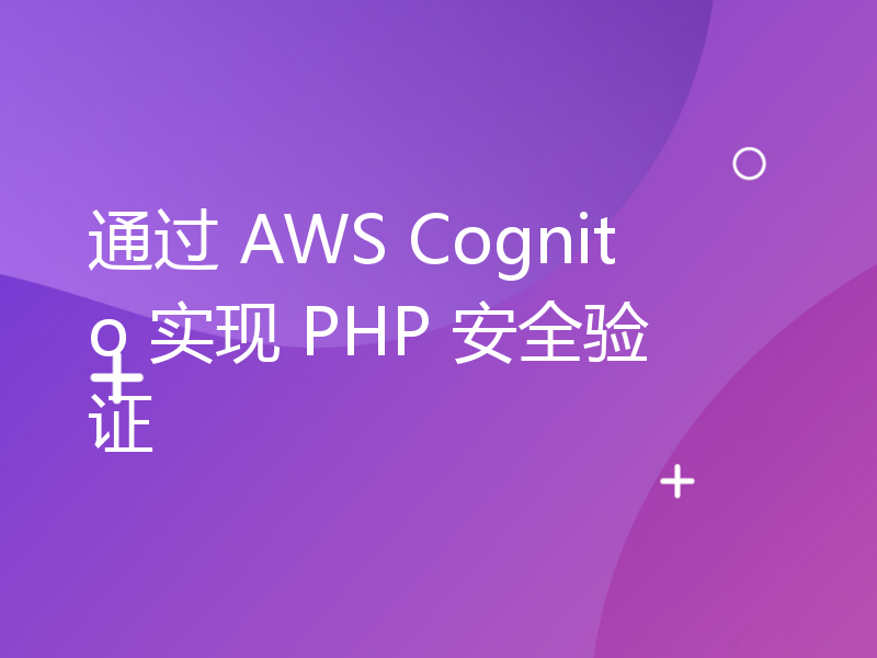 通过 AWS Cognito 实现 PHP 安全验证