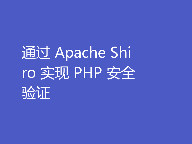 通过 Apache Shiro 实现 PHP 安全验证