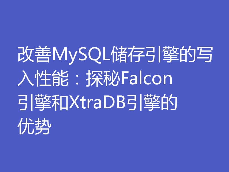 改善MySQL储存引擎的写入性能：探秘Falcon引擎和XtraDB引擎的优势