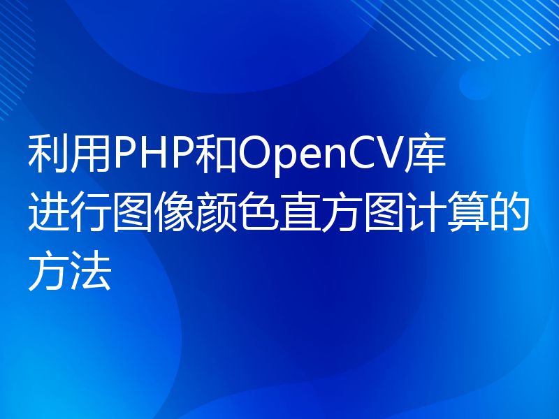 利用PHP和OpenCV库进行图像颜色直方图计算的方法