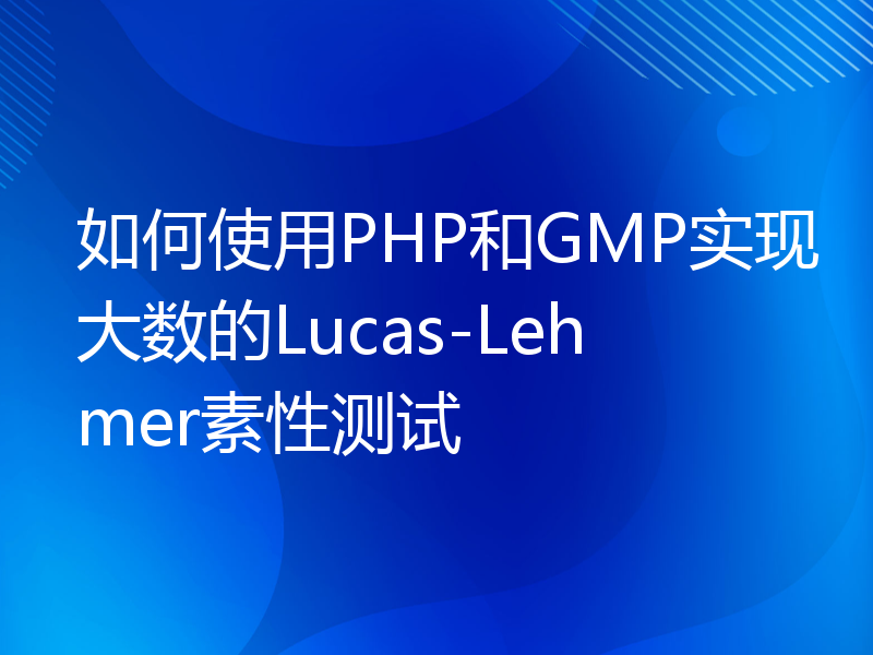 如何使用PHP和GMP实现大数的Lucas-Lehmer素性测试