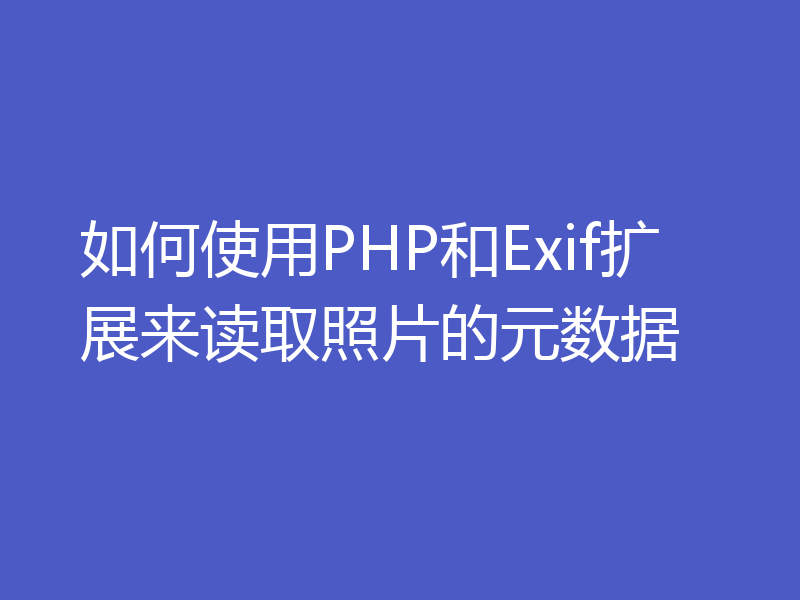 如何使用PHP和Exif扩展来读取照片的元数据