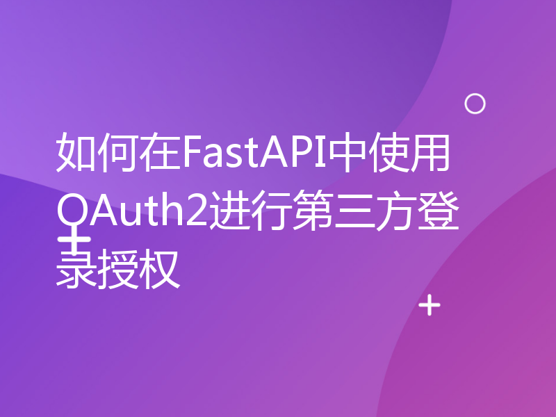 如何在FastAPI中使用OAuth2进行第三方登录授权