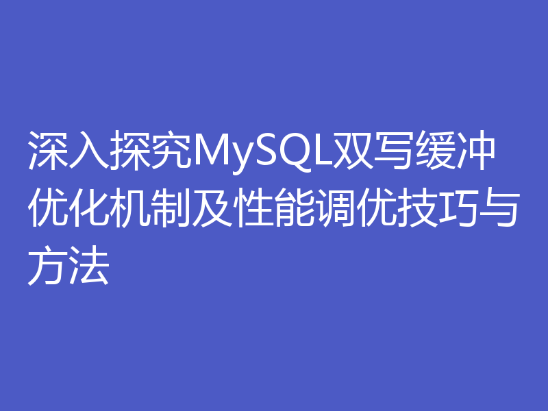 深入探究MySQL双写缓冲优化机制及性能调优技巧与方法