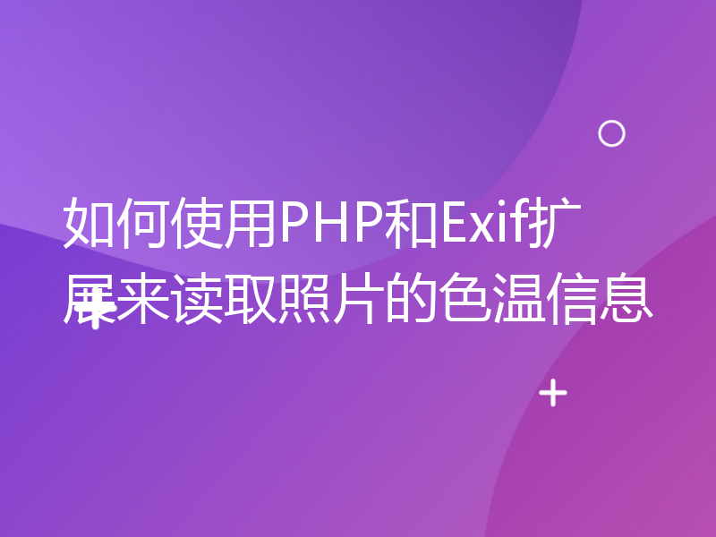 如何使用PHP和Exif扩展来读取照片的色温信息