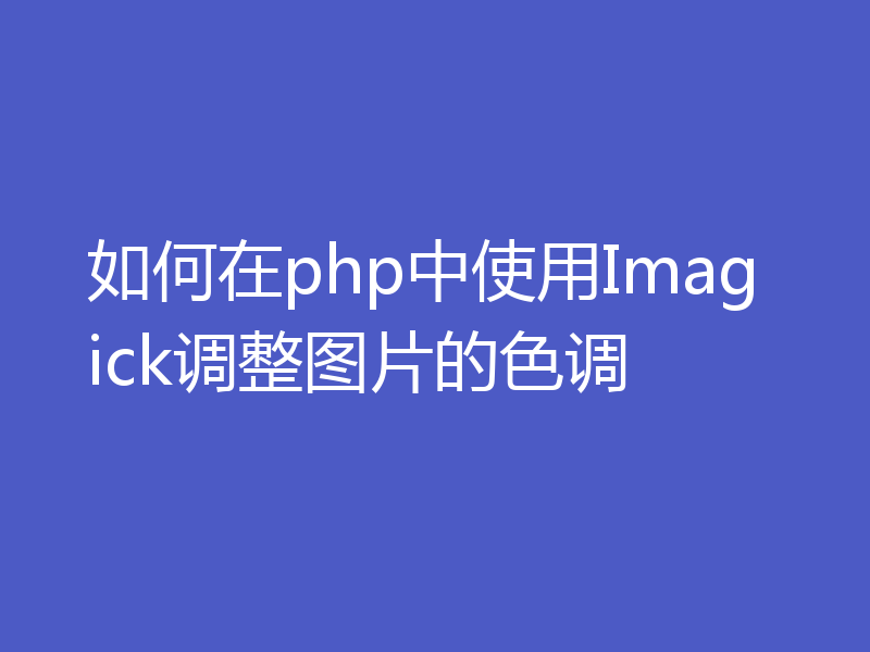 如何在php中使用Imagick调整图片的色调