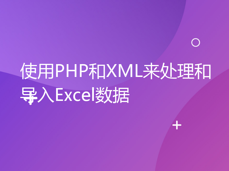 使用PHP和XML来处理和导入Excel数据