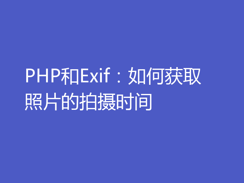 PHP和Exif：如何获取照片的拍摄时间