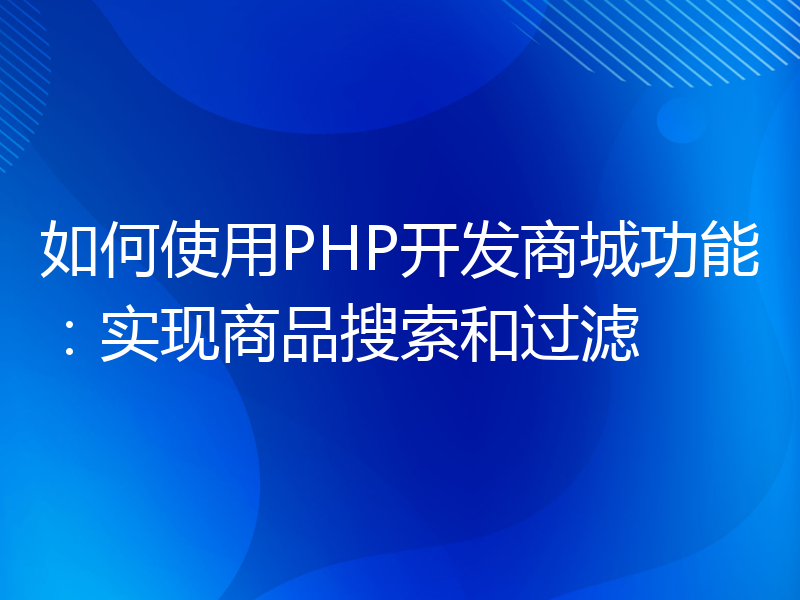 如何使用PHP开发商城功能：实现商品搜索和过滤