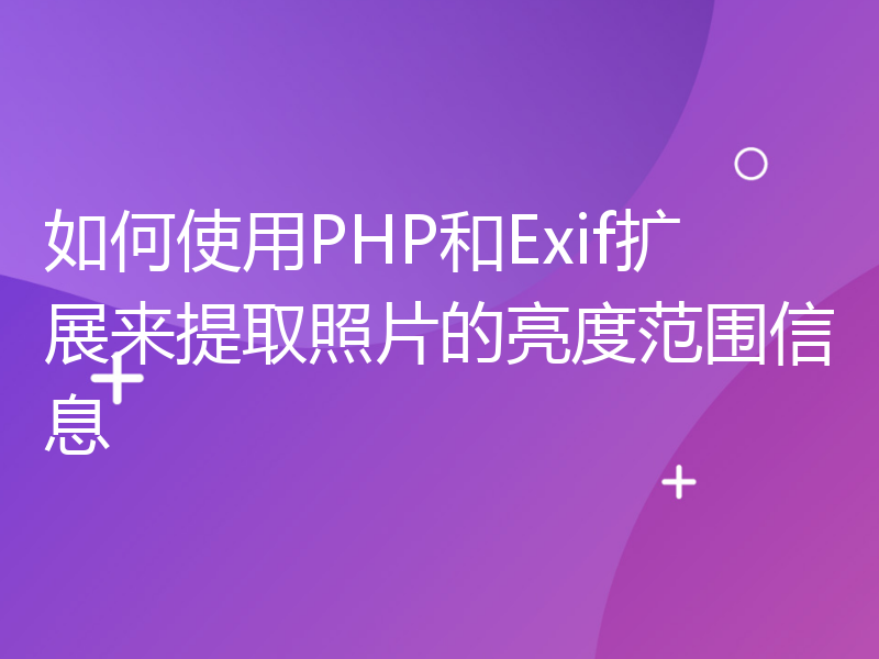 如何使用PHP和Exif扩展来提取照片的亮度范围信息