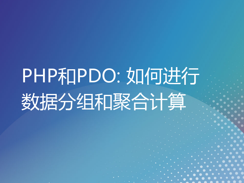 PHP和PDO: 如何进行数据分组和聚合计算