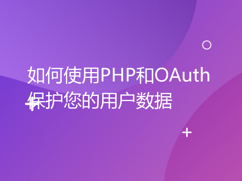 如何使用PHP和OAuth保护您的用户数据