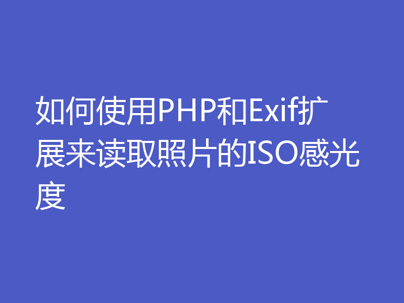 如何使用PHP和Exif扩展来读取照片的ISO感光度