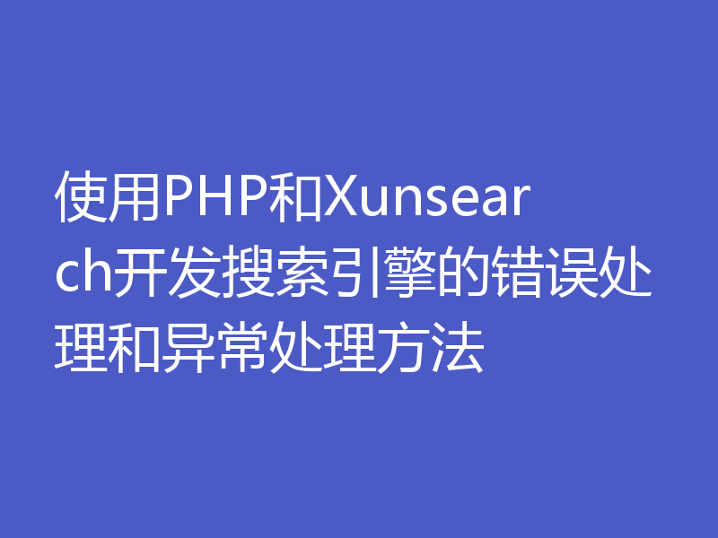 使用PHP和Xunsearch开发搜索引擎的错误处理和异常处理方法