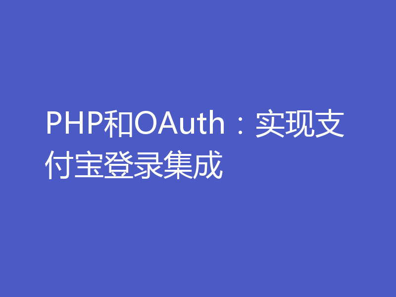 PHP和OAuth：实现支付宝登录集成