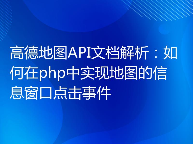 高德地图API文档解析：如何在php中实现地图的信息窗口点击事件