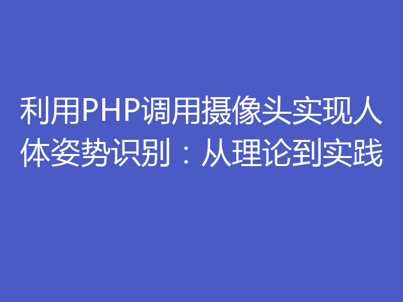 利用PHP调用摄像头实现人体姿势识别：从理论到实践