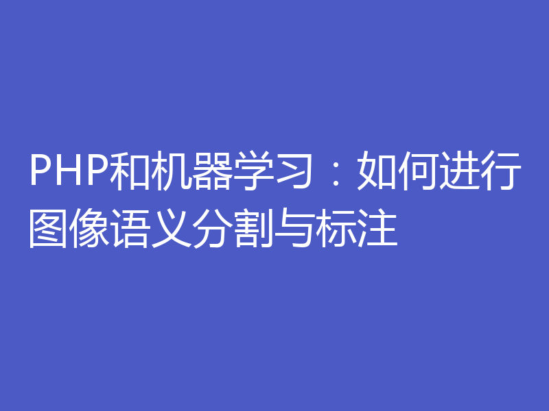 PHP和机器学习：如何进行图像语义分割与标注