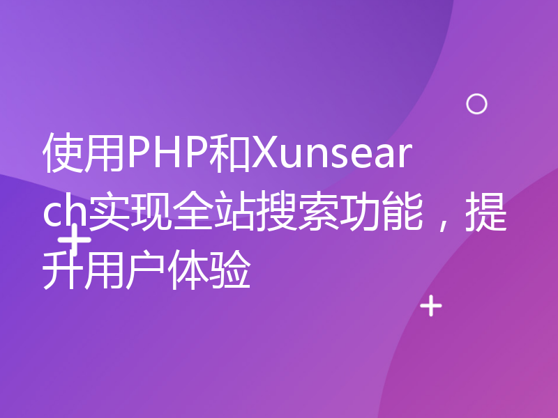 使用PHP和Xunsearch实现全站搜索功能，提升用户体验