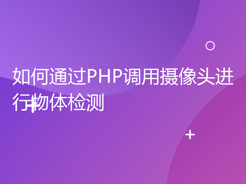 如何通过PHP调用摄像头进行物体检测