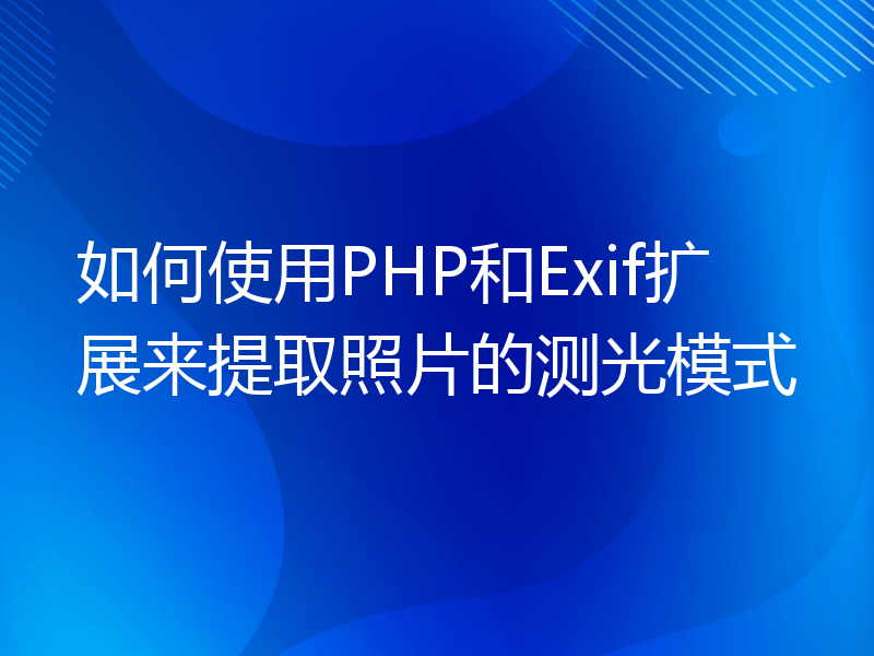 如何使用PHP和Exif扩展来提取照片的测光模式