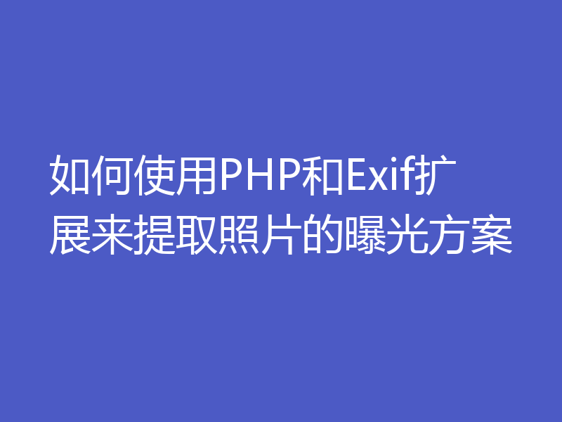 如何使用PHP和Exif扩展来提取照片的曝光方案