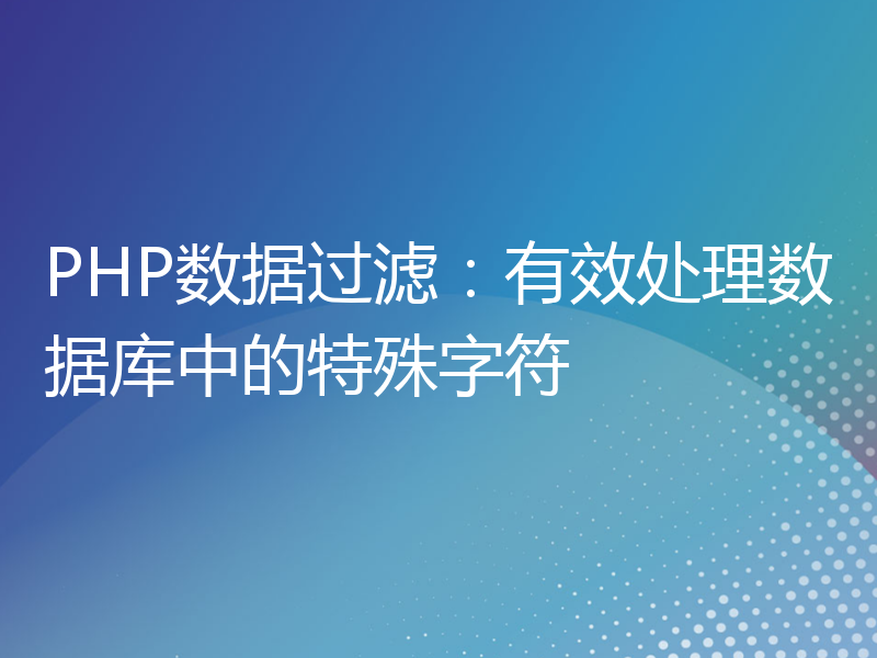 PHP数据过滤：有效处理数据库中的特殊字符