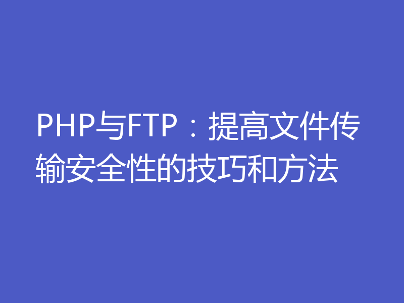 PHP与FTP：提高文件传输安全性的技巧和方法