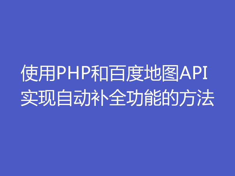 使用PHP和百度地图API实现自动补全功能的方法