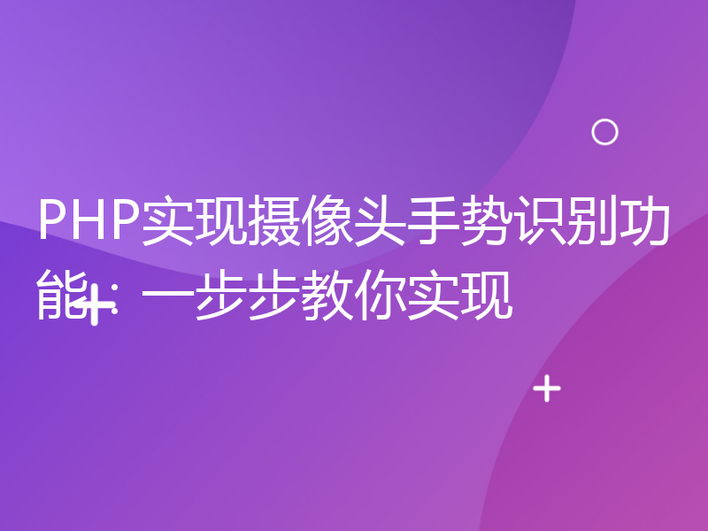 PHP实现摄像头手势识别功能：一步步教你实现