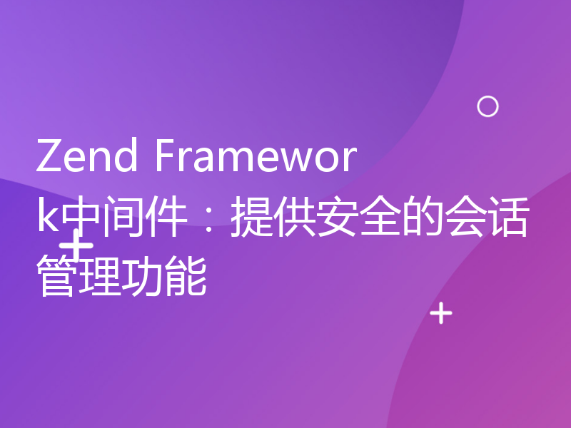 Zend Framework中间件：提供安全的会话管理功能