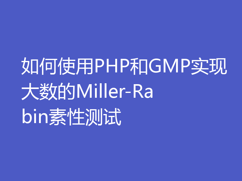 如何使用PHP和GMP实现大数的Miller-Rabin素性测试