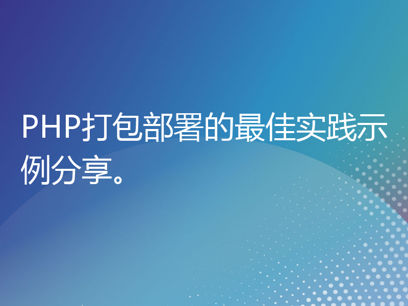 PHP打包部署的最佳实践示例分享。