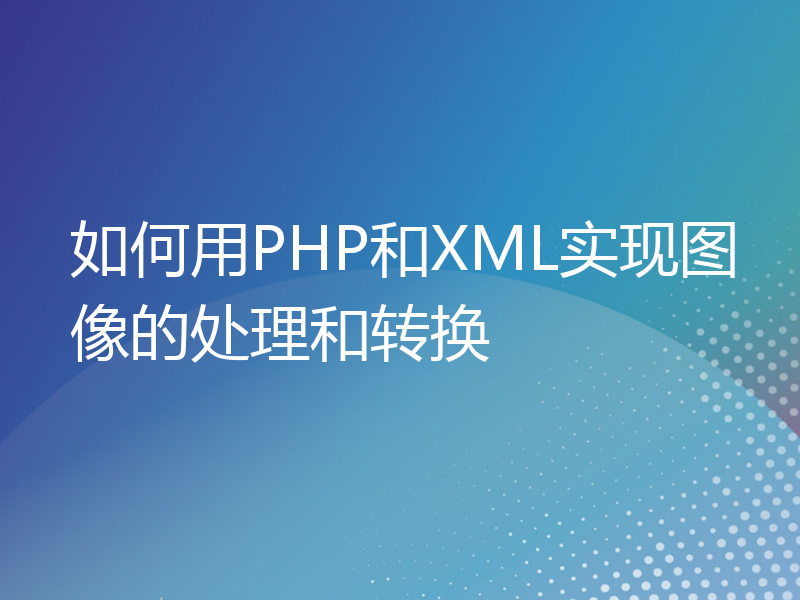 如何用PHP和XML实现图像的处理和转换