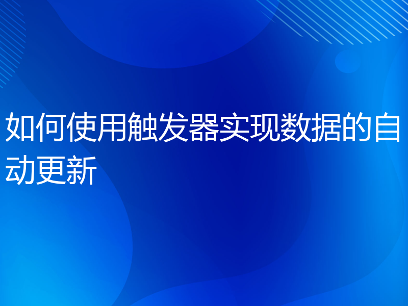 如何使用触发器实现数据的自动更新