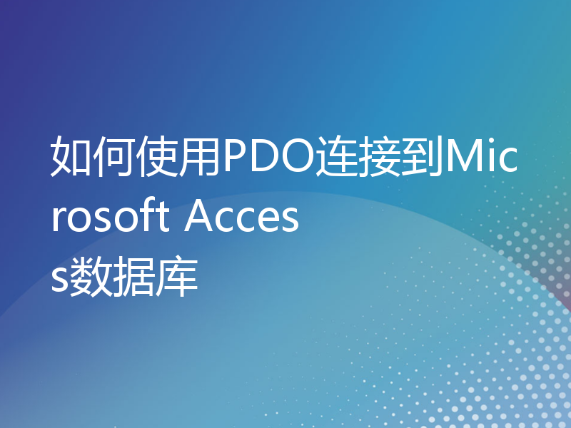 如何使用PDO连接到Microsoft Access数据库