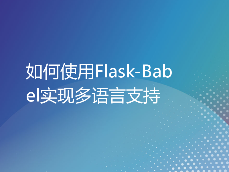 如何使用Flask-Babel实现多语言支持