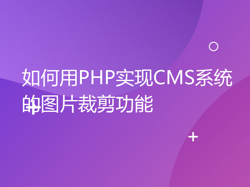 如何用PHP实现CMS系统的图片裁剪功能