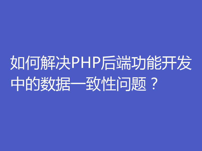 如何解决PHP后端功能开发中的数据一致性问题？