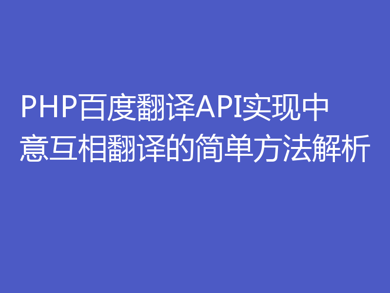 PHP百度翻译API实现中意互相翻译的简单方法解析