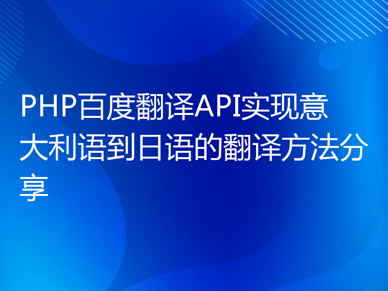 PHP百度翻译API实现意大利语到日语的翻译方法分享