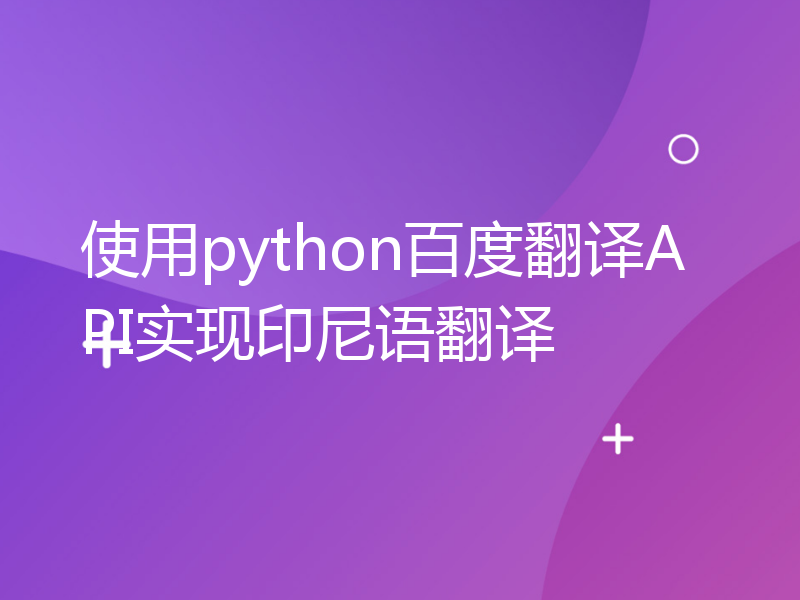 使用python百度翻译API实现印尼语翻译